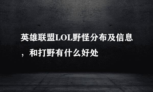 英雄联盟LOL野怪分布及信息，和打野有什么好处