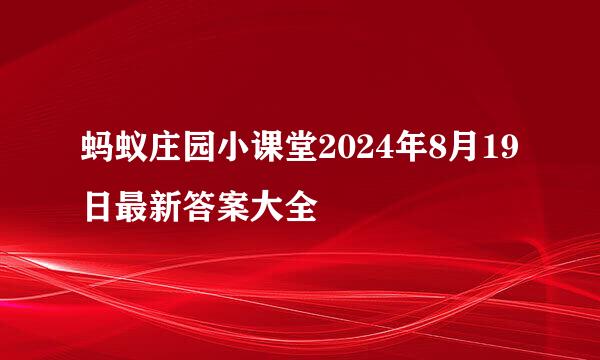蚂蚁庄园小课堂2024年8月19日最新答案大全