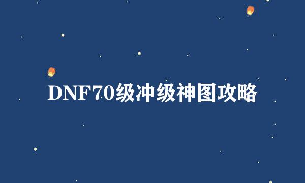 DNF70级冲级神图攻略
