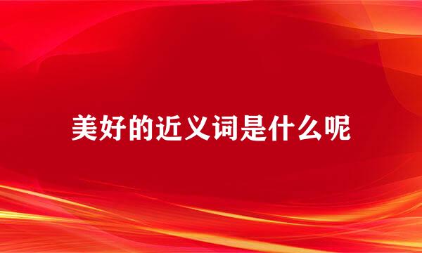 美好的近义词是什么呢