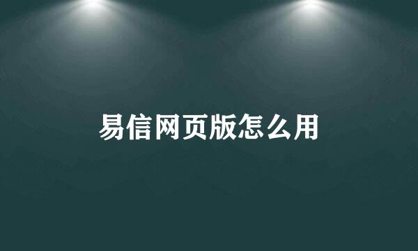 易信网页版怎么用
