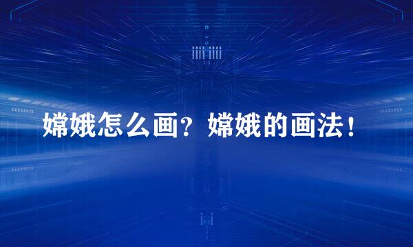 嫦娥怎么画?嫦娥的画法!