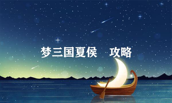 梦三国夏侯惇攻略