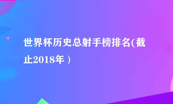 世界杯历史总射手榜排名(截止2018年）