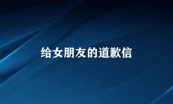 给女朋友的道歉信