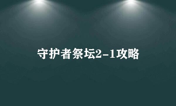 守护者祭坛2-1攻略