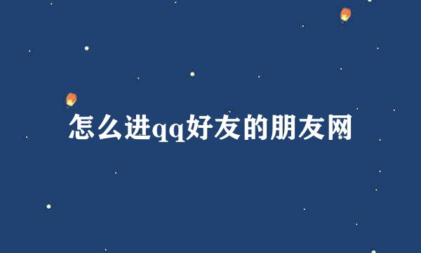 怎么进qq好友的朋友网