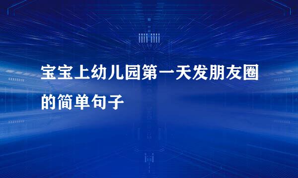 宝宝上幼儿园第一天发朋友圈的简单句子
