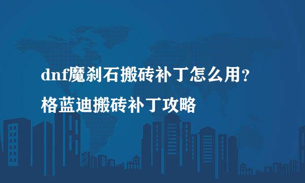 dnf魔刹石搬砖补丁怎么用？格蓝迪搬砖补丁攻略