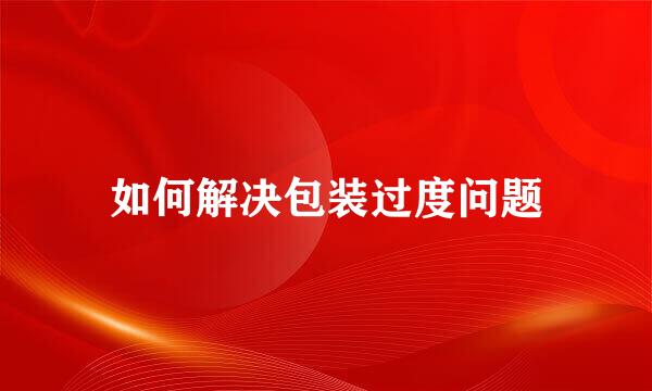 如何解决包装过度问题