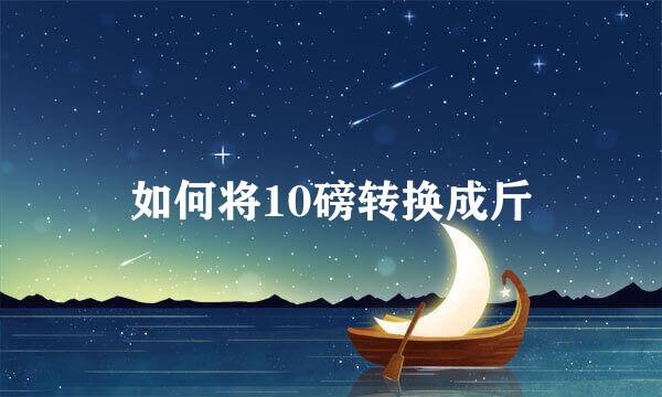 如何将10磅转换成斤