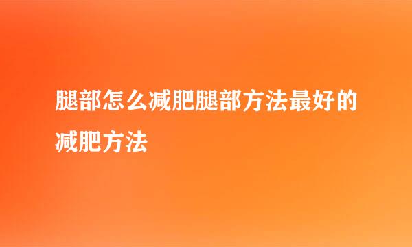 腿部怎么减肥腿部方法最好的减肥方法