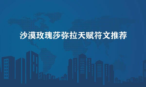 沙漠玫瑰莎弥拉天赋符文推荐