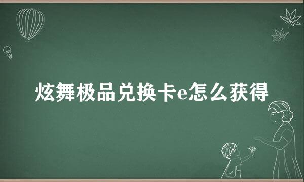 炫舞极品兑换卡e怎么获得