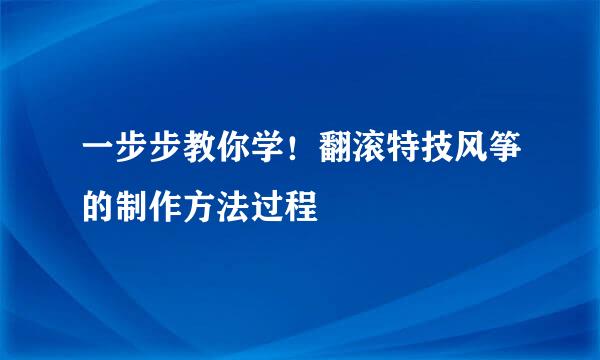 一步步教你学!翻滚特技风筝的制作方法过程