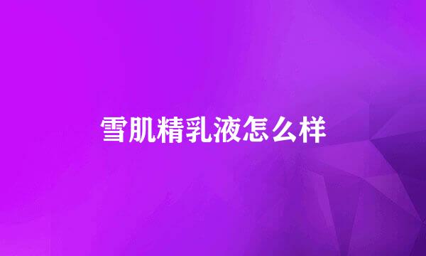 雪肌精乳液怎么样