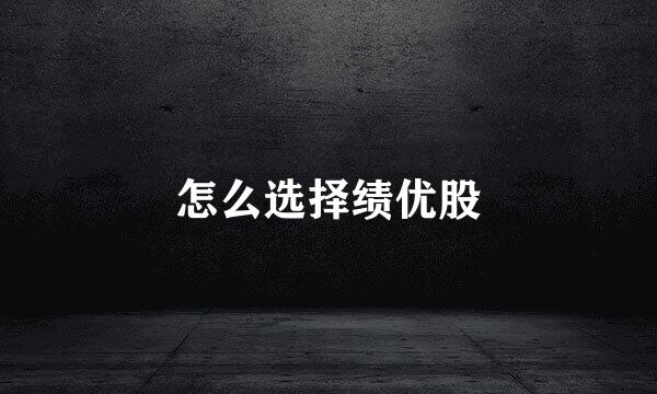 怎么选择绩优股