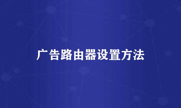 广告路由器设置方法