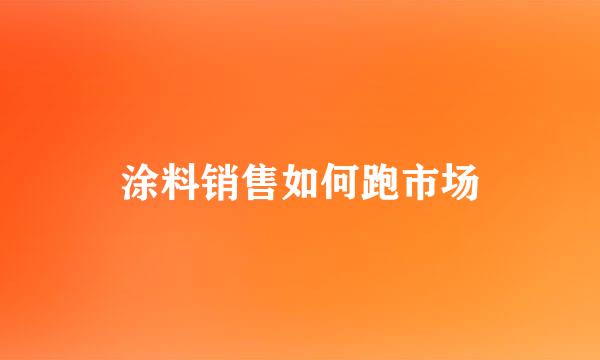 涂料销售如何跑市场