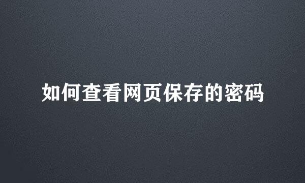 如何查看网页保存的密码