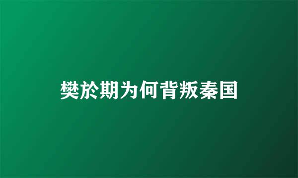 樊於期为何背叛秦国