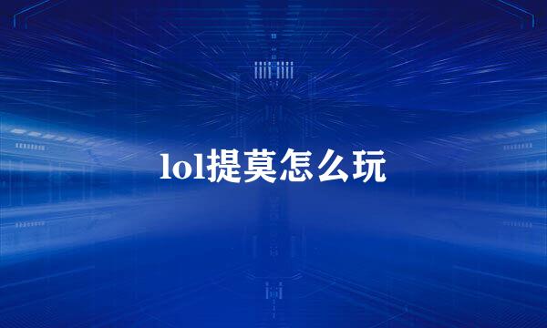 lol提莫怎么玩
