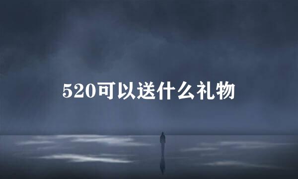 520可以送什么礼物