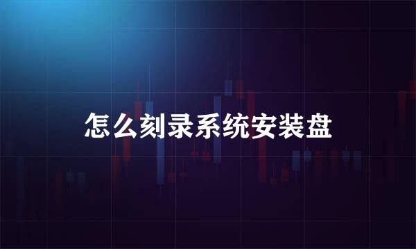 怎么刻录系统安装盘