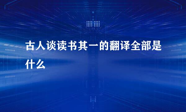古人谈读书其一的翻译全部是什么