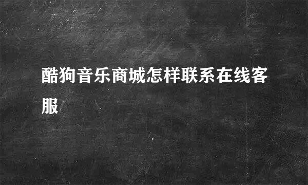 酷狗音乐商城怎样联系在线客服