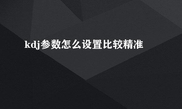 kdj参数怎么设置比较精准