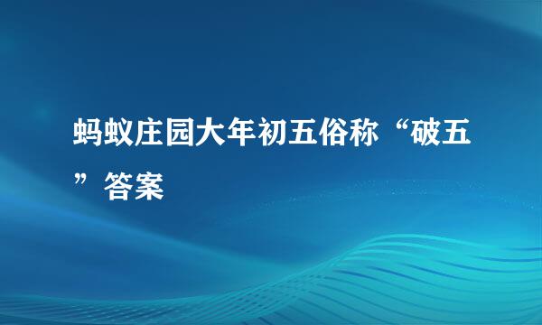 蚂蚁庄园大年初五俗称“破五”答案