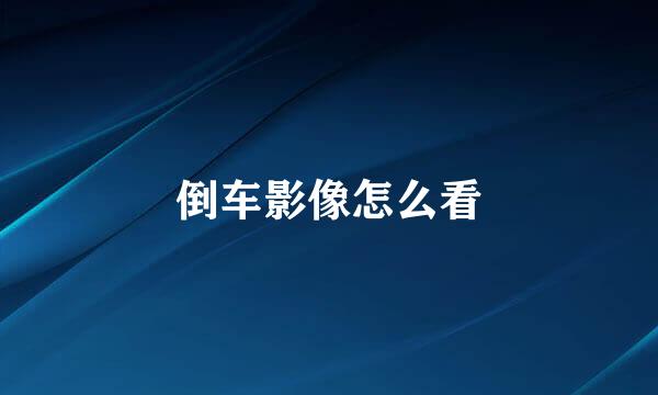 倒车影像怎么看
