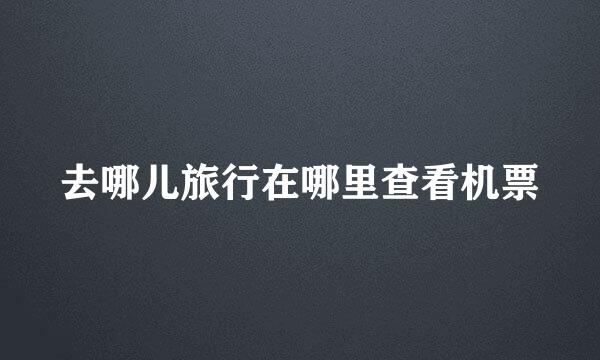 去哪儿旅行在哪里查看机票