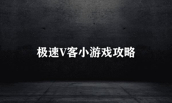 极速V客小游戏攻略
