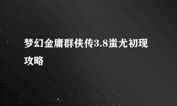 梦幻金庸群侠传3.8蚩尤初现攻略