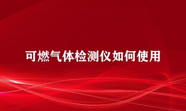 可燃气体检测仪如何使用