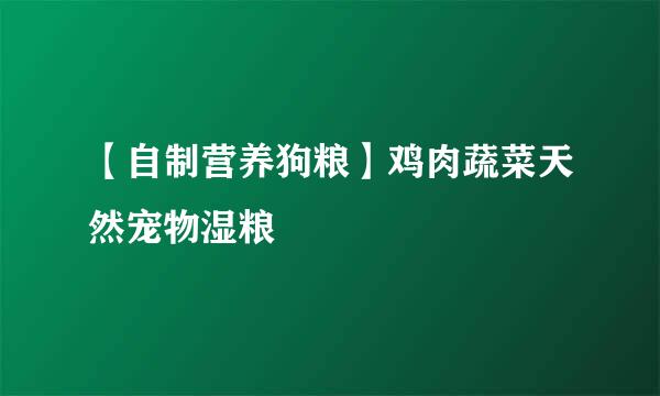【自制营养狗粮】鸡肉蔬菜天然宠物湿粮