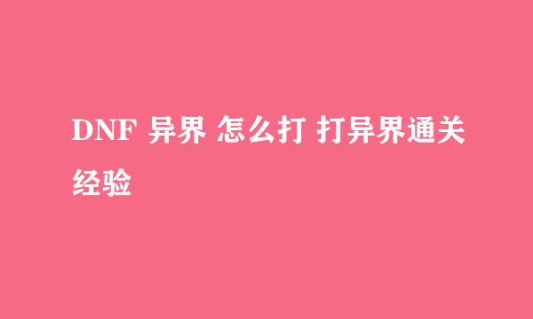 DNF 异界 怎么打 打异界通关经验
