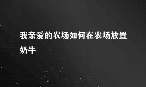 我亲爱的农场如何在农场放置奶牛