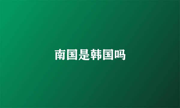 南国是韩国吗