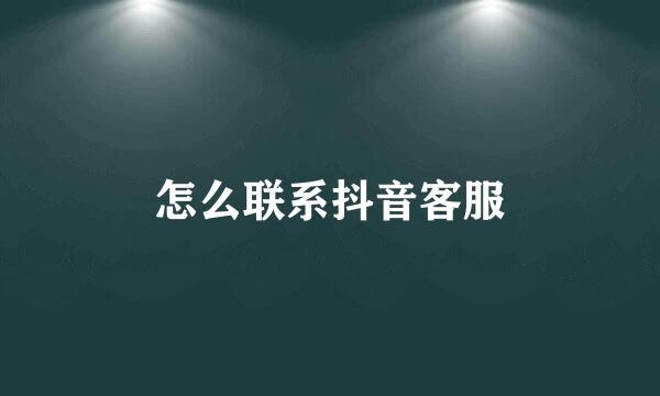怎么联系抖音客服