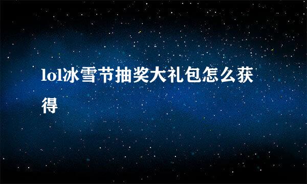 lol冰雪节抽奖大礼包怎么获得