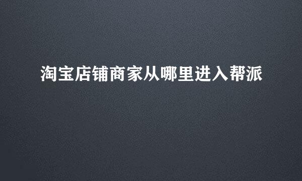 淘宝店铺商家从哪里进入帮派