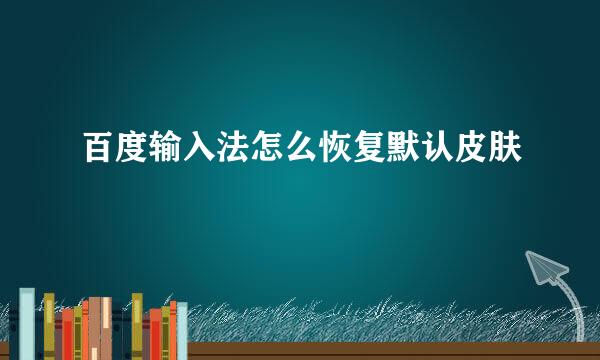 百度输入法怎么恢复默认皮肤