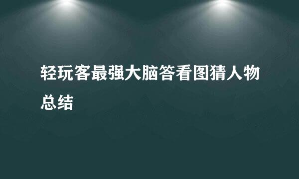 轻玩客最强大脑答看图猜人物总结