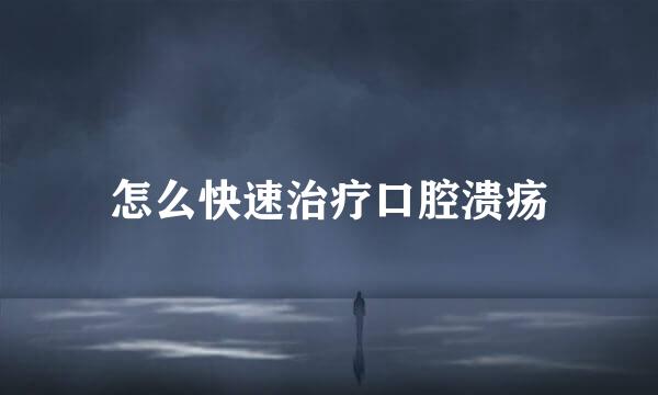 怎么快速治疗口腔溃疡