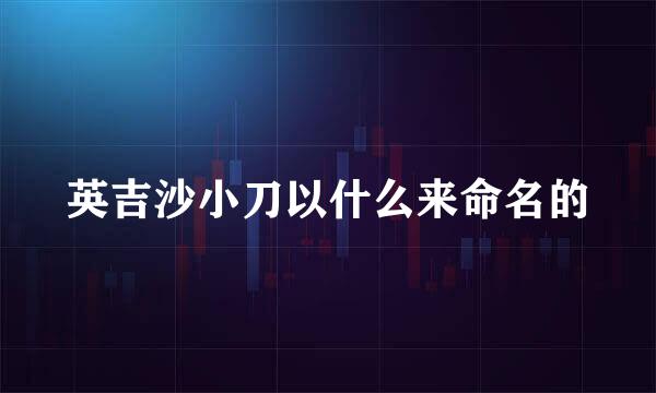 英吉沙小刀以什么来命名的