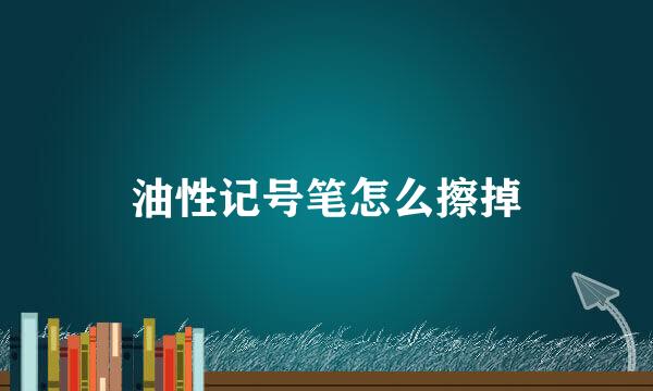 油性记号笔怎么擦掉