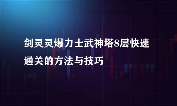 剑灵灵爆力士武神塔8层快速通关的方法与技巧